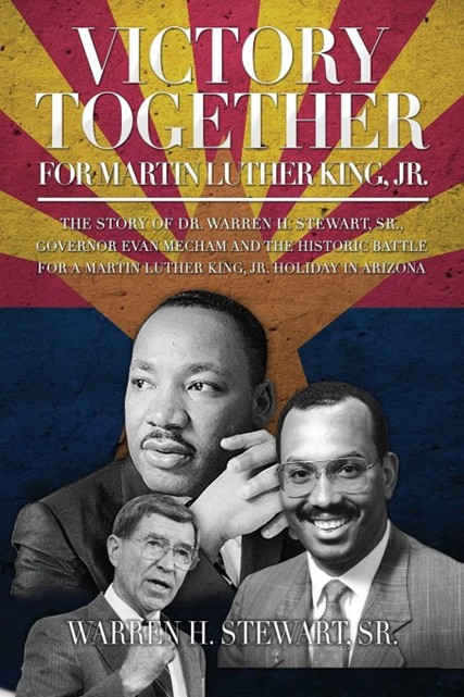 VICTORY TOGETHER FOR MARTIN LUTHER KING, JR.: The Story of Dr. Warren H. Stewart, Sr., Governor Evan Mecham and the Historic Battle for a Martin Luther King, Jr. Holiday In Arizona